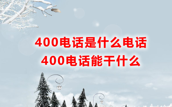 400電話是什么電話，400電話能干什么